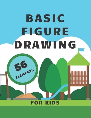 Basic Figure Drawing For Kids: Easy Way To Learn To Draw by Colors of the World