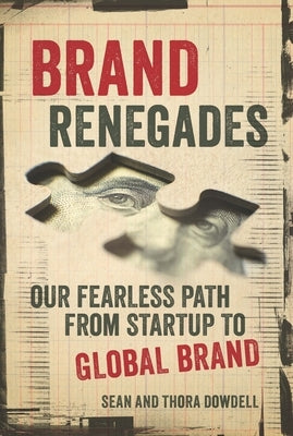 Brand Renegades: The Fearless Path from Startup to Global Brand by Dowdell, Sean