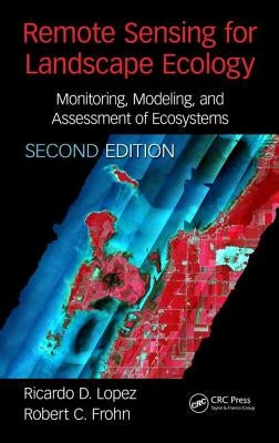 Remote Sensing for Landscape Ecology: Monitoring, Modeling, and Assessment of Ecosystems by Lopez, Ricardo