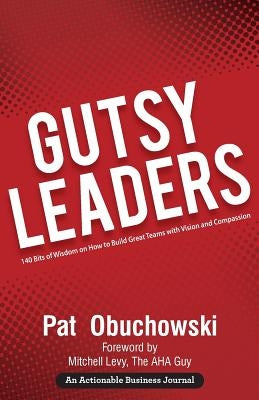 Gutsy Leaders: 140 Bits of Wisdom on How to Build Great Teams with Vision and Compassion by Obuchowski, Pat