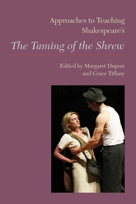 Approaches to Teaching Shakespeare's the Taming of the Shrew by Dupuis, Margaret