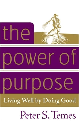 The Power of Purpose: Living Well by Doing Good by Temes, Peter S.