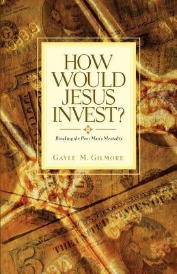 How Would Jesus Invest? by Gilmore, Gayle M.