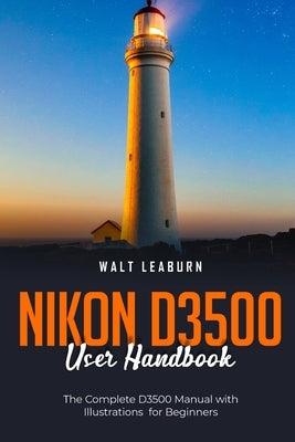 Nikon D3500 User Handbook: The Complete D3500 Manual with Illustrations for Beginners by Leaburn, Walt