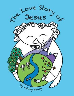 The Love Story of Jesus by Henry, Ashley