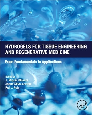 Hydrogels for Tissue Engineering and Regenerative Medicine: From Fundamentals to Applications by Oliveira, J. Miguel