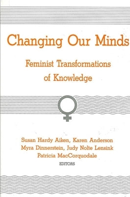 Changing Our Minds: Feminist Transformations of Knowledge by Aiken, Susan H.