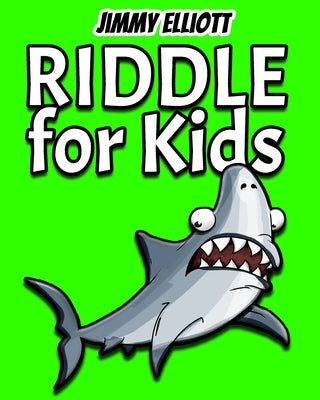 Riddle for Kids: Tricky Questions and Brain Teasers, Funny Challenges that Kids and Families Will Love, Most Mysterious and Mind-Stimul by Elliott, Jimmy