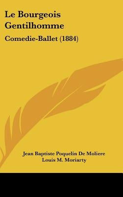 Le Bourgeois Gentilhomme: Comedie-Ballet (1884) by Moliere, Jean Baptiste Poquelin de