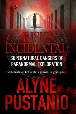 Risks Incidental: Supernatural Dangers of Paranormal Exploration by Pustanio, Alyne
