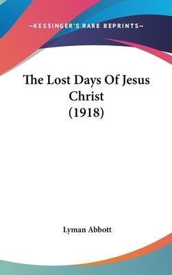 The Lost Days Of Jesus Christ (1918) by Abbott, Lyman