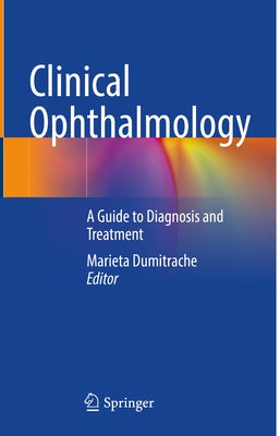 Clinical Ophthalmology: A Guide to Diagnosis and Treatment by Dumitrache, Marieta