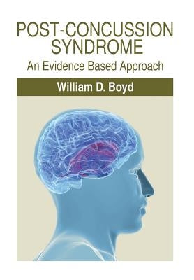 Post-Concussion Syndrome: An Evidence Based Approach by Boyd, William D.