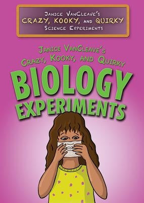 Janice Vancleave's Crazy, Kooky, and Quirky Biology Experiments by VanCleave, Janice