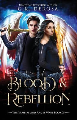 Blood & Rebellion: The Vampire and Angel Wars Book 2 by DeRosa, G. K.