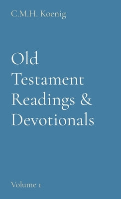 Old Testament Readings & Devotionals: Volume 1 by Koenig, C. M. H.