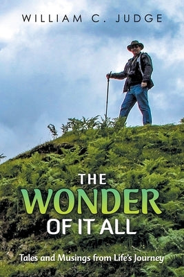 The Wonder of It All: Tales and Musings from Life's Journey by Judge, William C.