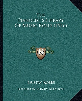 The Pianolist's Library Of Music Rolls (1916) by Kobbe, Gustav