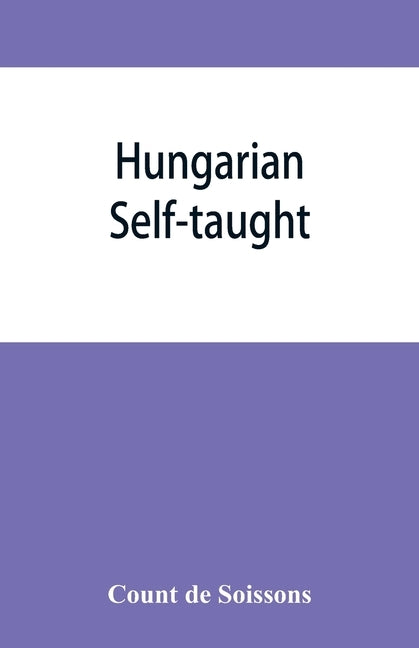 Hungarian self-taught, by the natural method with phonetic pronunciation by de Soissons, Count