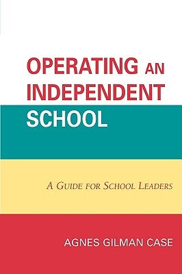Operating an Independent School: A Guide for School Leaders by Gilman Case, Agnes