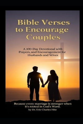 Bible Verses To Encourage Couples: A 100 Day Devotional by Hite, Eric C.