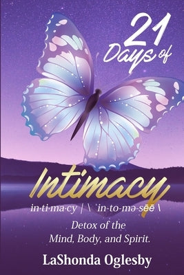 21 Days of Intimacy - in-ti-ma-cy - \'in-to-me-see\: Detox of the Mind, Body, and Spirit by Oglesby, Lashonda