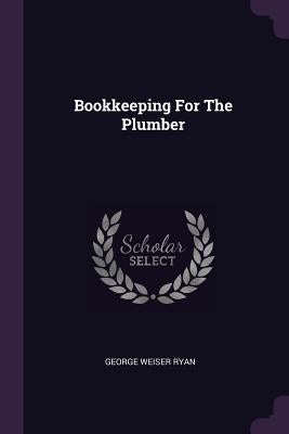 Bookkeeping For The Plumber by Ryan, George Weiser