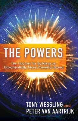 The Powers: Ten Factors for Building an Exponentially More Powerful Brand by Wessling, Tony