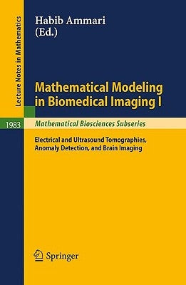 Mathematical Modeling in Biomedical Imaging I: Electrical and Ultrasound Tomographies, Anomaly Detection, and Brain Imaging by Ammari, Habib