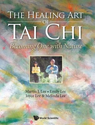 Healing Art of Tai Chi, The: Becoming One with Nature by Lee, Martin J.
