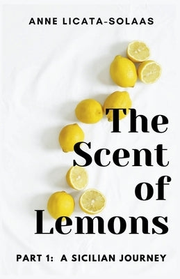 The Scent of Lemons, Part One: A Sicilian Journey by Licata-Solaas, Anne