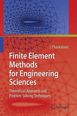 Finite Element Methods for Engineering Sciences: Theoretical Approach and Problem Solving Techniques by Chaskalovic, Joel