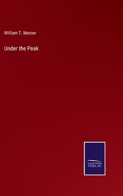Under the Peak by Mercer, William T.