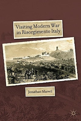 Visiting Modern War in Risorgimento Italy by Marwil, J.