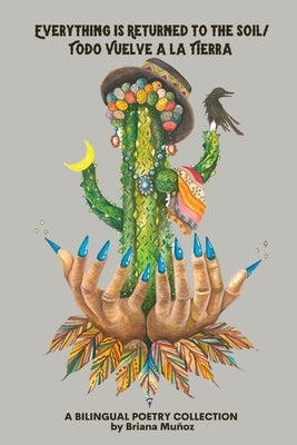 Everything is Returned to the Soil/Todo vuelve a la tierra by Muñoz, Briana