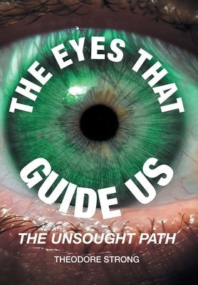 The Eyes that Guide Us: The Unsought Path by Strong, Theodore