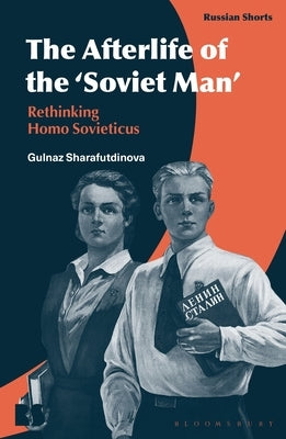 The Afterlife of the 'Soviet Man': Rethinking Homo Sovieticus by Sharafutdinova, Gulnaz