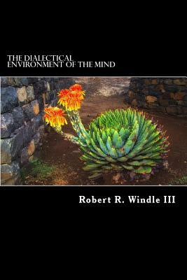 The Dialectical Environment of the Mind: A Philosophical Foundation for Biomimicry by Windle III, Robert R.