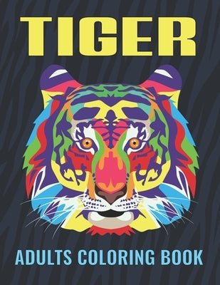 Tiger Adults Coloring Book: An Tiger Coloring Book with Fun Easy, Amusement, Stress Relieving & much more For Adults, Men, Girls, Boys & Teens by House, Omar Book