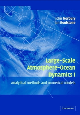Large-Scale Atmosphere-Ocean Dynamics: Volume 1: Analytical Methods and Numerical Models by Norbury, John