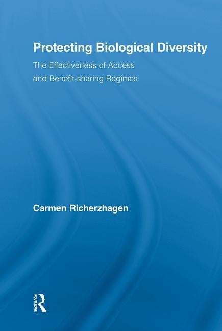 Protecting Biological Diversity: The Effectiveness of Access and Benefit-sharing Regimes by Richerzhagen, Carmen