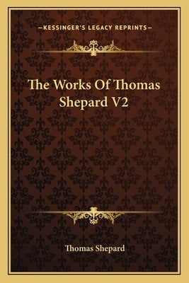 The Works Of Thomas Shepard V2 by Shepard, Thomas