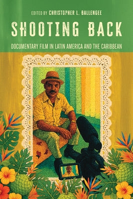 Shooting Back: Documentary Film in Latin America and the Caribbean by Ballengee, Christopher L.