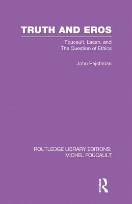 Truth and Eros: Foucault, Lacan and the Question of Ethics. by Rajchman, John