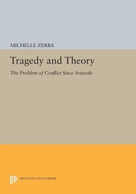 Tragedy and Theory: The Problem of Conflict Since Aristotle by Zerba, Michelle