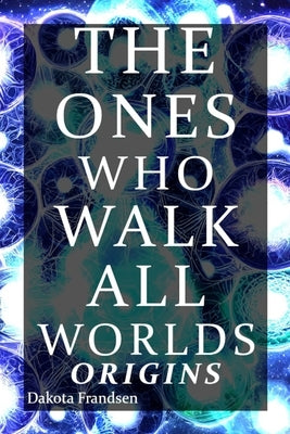 The Ones Who Walk All Worlds: Origins by Frandsen, Dakota