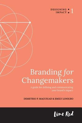 Branding for Changemakers: A guide for defining and communicating your brand's impact. by Lonigro, Emily