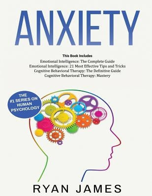 Anxiety: How to Retrain Your Brain to Eliminate Anxiety, Depression and Phobias Using Cognitive Behavioral Therapy, and Develop by James, Ryan