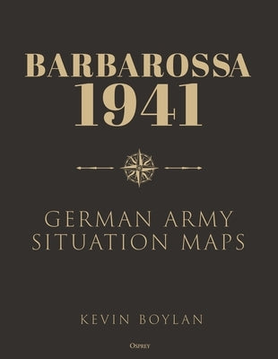 Barbarossa: German Army Situation Maps by Boylan, Kevin