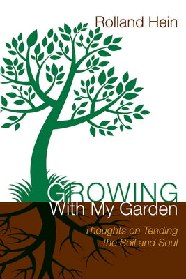 Growing with My Garden: Thoughts on Tending the Soil and the Soul by Hein, Rolland